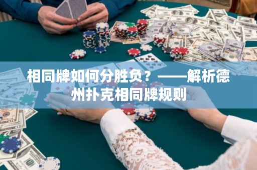 相同牌如何分勝負(fù)？——解析德州撲克相同牌規(guī)則