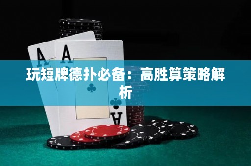 玩短牌德?lián)浔貍洌焊邉偎悴呗越馕? title=