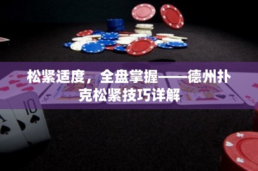 松緊適度，全盤掌握——德州撲克松緊技巧詳解