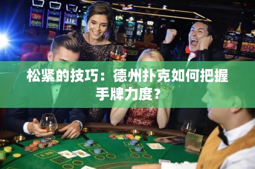 松緊的技巧：德州撲克如何把握手牌力度？