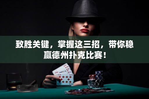 致勝關(guān)鍵，掌握這三招，帶你穩(wěn)贏德州撲克比賽！