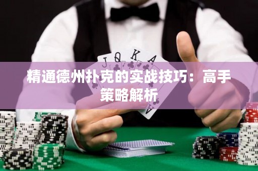 精通德州撲克的實(shí)戰(zhàn)技巧：高手策略解析