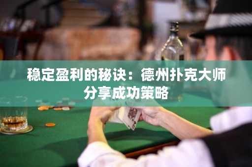 穩(wěn)定盈利的秘訣：德州撲克大師分享成功策略