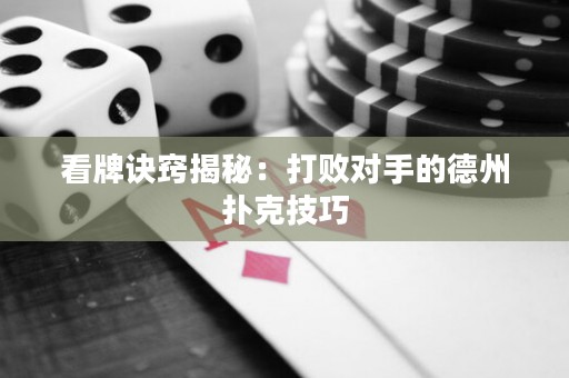 看牌訣竅揭秘：打敗對(duì)手的德州撲克技巧