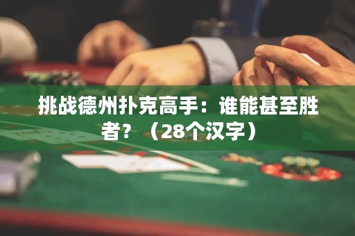 挑戰(zhàn)德州撲克高手：誰能甚至勝者？（28個漢字）