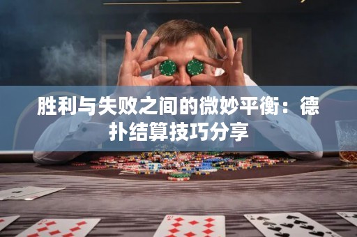勝利與失敗之間的微妙平衡：德?lián)浣Y算技巧分享