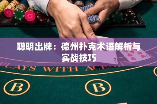 聰明出牌：德州撲克術語解析與實戰(zhàn)技巧