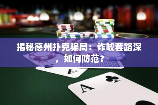 揭秘德州撲克騙局：詐唬套路深，如何防范？