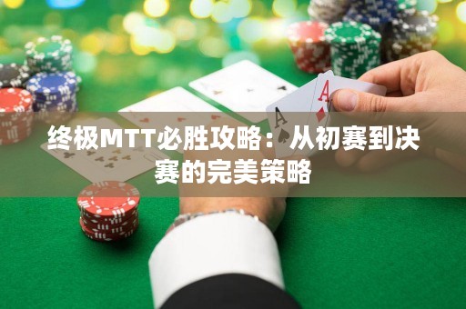 終極MTT必勝攻略：從初賽到?jīng)Q賽的完美策略
