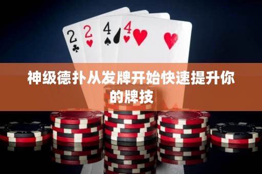 神級德?lián)鋸陌l(fā)牌開始快速提升你的牌技