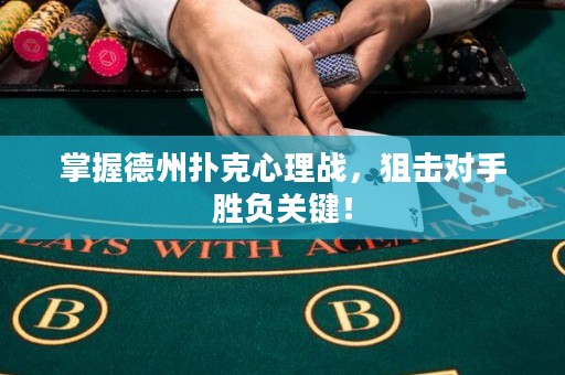 掌握德州撲克心理戰(zhàn)，狙擊對(duì)手勝負(fù)關(guān)鍵！