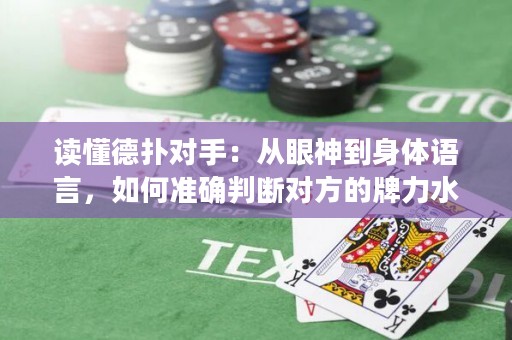 讀懂德?lián)鋵κ郑簭难凵竦缴眢w語言，如何準(zhǔn)確判斷對方的牌力水平？