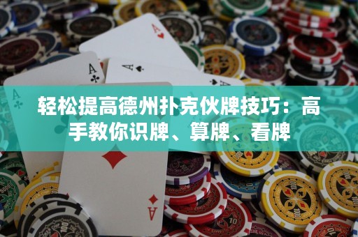 輕松提高德州撲克伙牌技巧：高手教你識牌、算牌、看牌