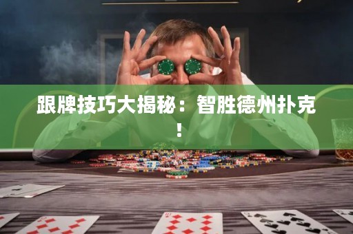 跟牌技巧大揭秘：智勝德州撲克！
