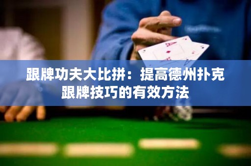 跟牌功夫大比拼：提高德州撲克跟牌技巧的有效方法