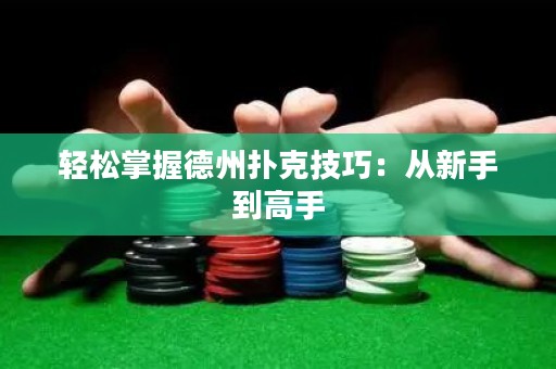 輕松掌握德州撲克技巧：從新手到高手