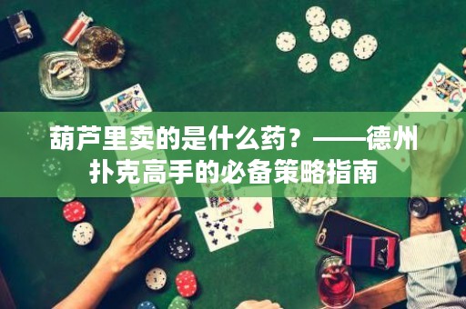 葫蘆里賣的是什么藥？——德州撲克高手的必備策略指南