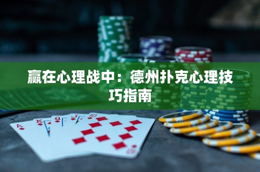贏在心理戰(zhàn)中：德州撲克心理技巧指南