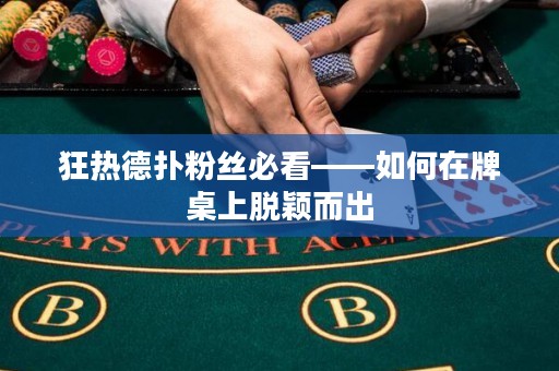 狂熱德?lián)浞劢z必看——如何在牌桌上脫穎而出