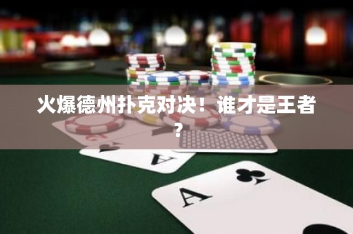 火爆德州撲克對(duì)決！誰才是王者？