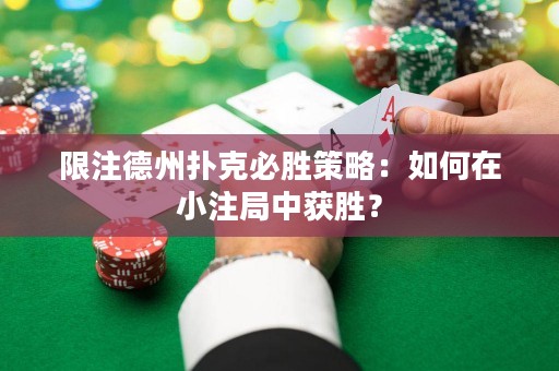 限注德州撲克必勝策略：如何在小注局中獲勝？