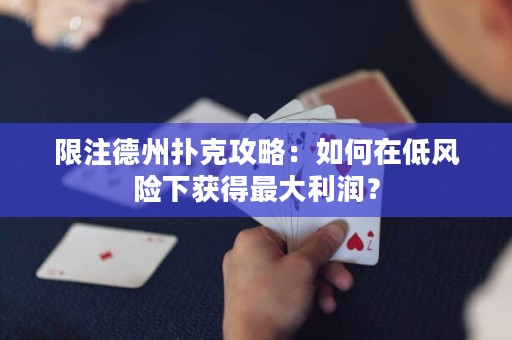 限注德州撲克攻略：如何在低風(fēng)險(xiǎn)下獲得最大利潤(rùn)？