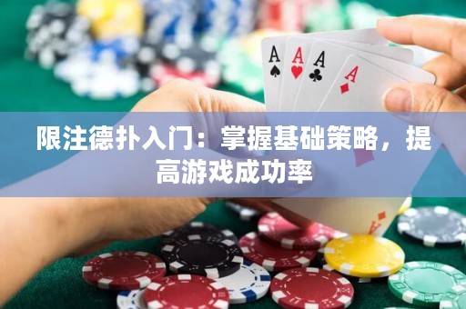 限注德?lián)淙腴T：掌握基礎(chǔ)策略，提高游戲成功率