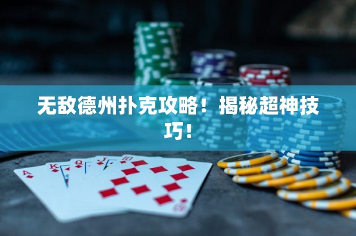 無敵德州撲克攻略！揭秘超神技巧！