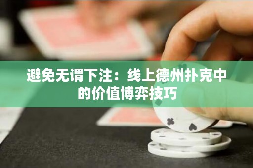 避免無謂下注：線上德州撲克中的價值博弈技巧