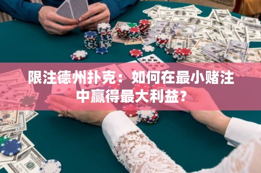 限注德州撲克：如何在最小賭注中贏得最大利益？