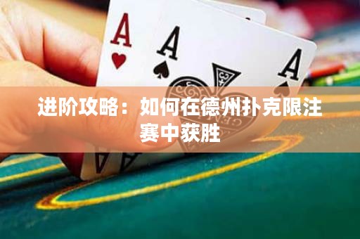 進階攻略：如何在德州撲克限注賽中獲勝