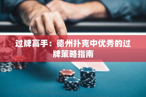 過牌高手：德州撲克中優(yōu)秀的過牌策略指南