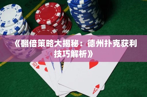 《翻倍策略大揭秘：德州撲克獲利技巧解析》
