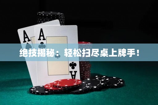 絕技揭秘：輕松掃盡桌上牌手！