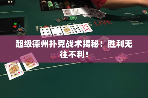 超級德州撲克戰(zhàn)術(shù)揭秘！勝利無往不利！