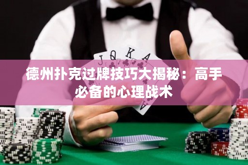 德州撲克過牌技巧大揭秘：高手必備的心理戰(zhàn)術