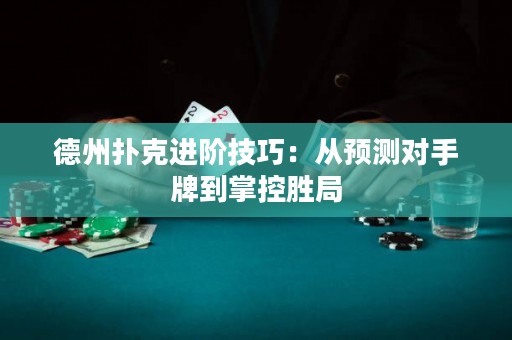 德州撲克進階技巧：從預(yù)測對手牌到掌控勝局