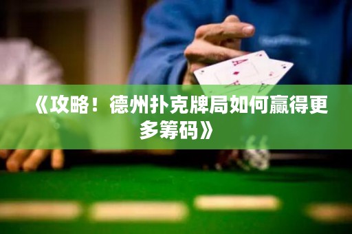 《攻略！德州撲克牌局如何贏得更多籌碼》