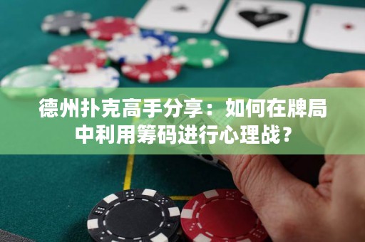 德州撲克高手分享：如何在牌局中利用籌碼進(jìn)行心理戰(zhàn)？