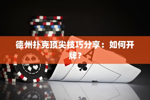 德州撲克頂尖技巧分享：如何開牌？
