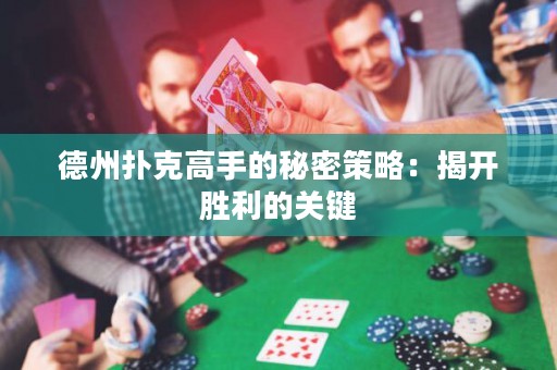 德州撲克高手的秘密策略：揭開勝利的關(guān)鍵
