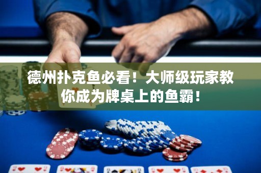 德州撲克魚必看！大師級玩家教你成為牌桌上的魚霸！