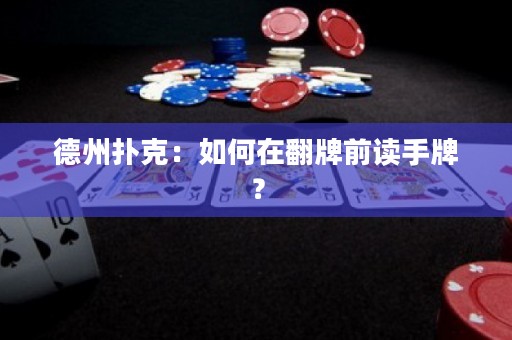 德州撲克：如何在翻牌前讀手牌？