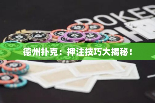 德州撲克：押注技巧大揭秘！