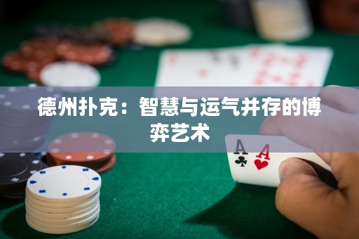 德州撲克：智慧與運(yùn)氣并存的博弈藝術(shù)