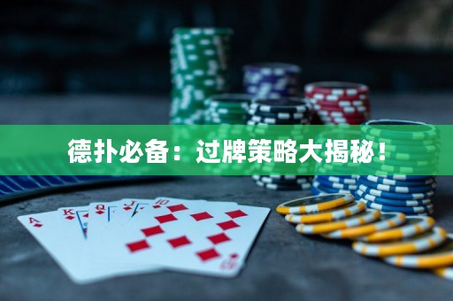 德?lián)浔貍洌哼^(guò)牌策略大揭秘！
