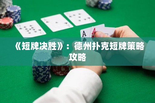《短牌決勝》：德州撲克短牌策略攻略