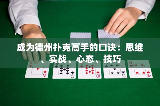 成為德州撲克高手的口訣：思維、實(shí)戰(zhàn)、心態(tài)、技巧