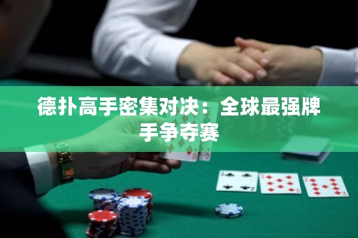 德?lián)涓呤置芗瘜?duì)決：全球最強(qiáng)牌手爭(zhēng)奪賽