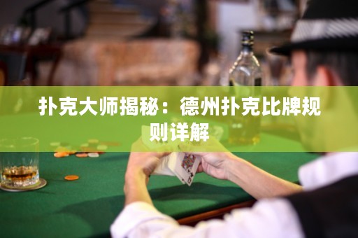 撲克大師揭秘：德州撲克比牌規(guī)則詳解